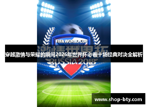 穿越激情与荣耀的瞬间2026年世界杯必看十场经典对决全解析 穿越激情与荣耀的瞬间2026年世界杯必看十场经典对决全解析