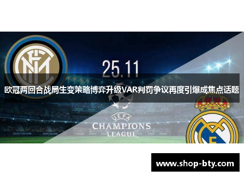 欧冠两回合战局生变策略博弈升级VAR判罚争议再度引爆成焦点话题