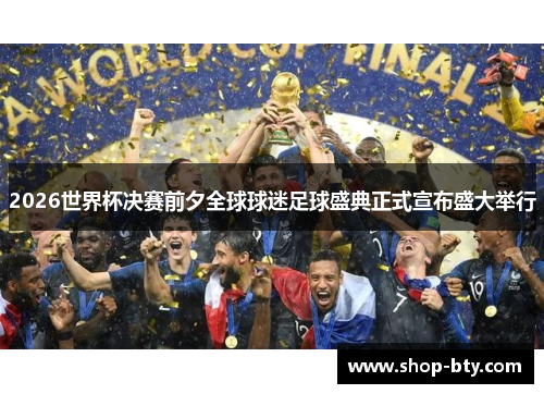 2026世界杯决赛前夕全球球迷足球盛典正式宣布盛大举行 2026世界杯决赛前夕全球球迷足球盛典正式宣布盛大举行