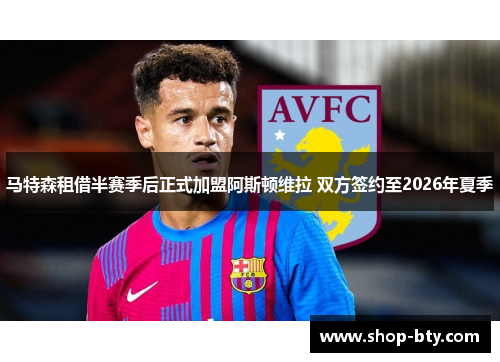 马特森租借半赛季后正式加盟阿斯顿维拉 双方签约至2026年夏季 马特森租借半赛季后正式加盟阿斯顿维拉 双方签约至2026年夏季